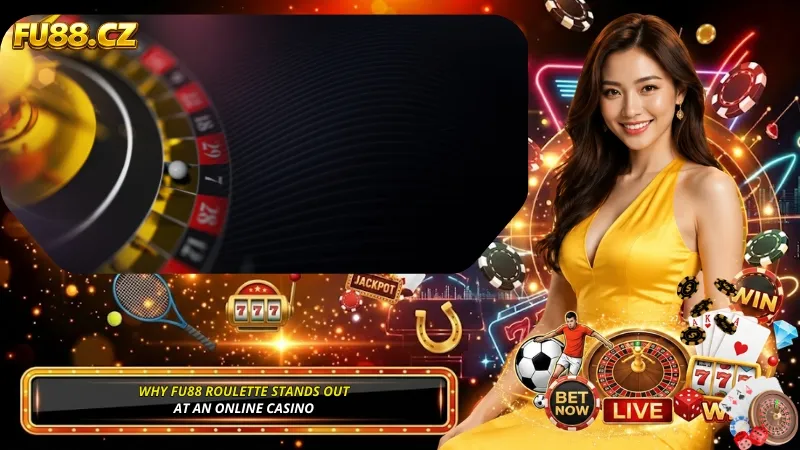 Why FU88 Roulette Stands Out at an Online Casino